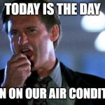 Independence day  | TODAY IS THE DAY; WE TURN ON OUR AIR CONDITIONERS | image tagged in independence day | made w/ Imgflip meme maker