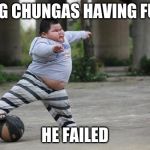 Soccer | BIG CHUNGAS HAVING FUN; HE FAILED | image tagged in soccer | made w/ Imgflip meme maker