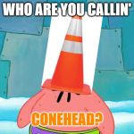 Pinhead Larry | WHO ARE YOU CALLIN'; CONEHEAD? | image tagged in pinhead larry | made w/ Imgflip meme maker