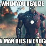 Iron Man | WHEN YOU REALIZE; IRON MAN DIES IN ENDGAME | image tagged in iron man | made w/ Imgflip meme maker