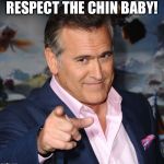 Bruce Campbell | RESPECT THE CHIN BABY! | image tagged in bruce campbell | made w/ Imgflip meme maker
