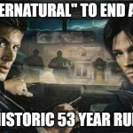 Unnatural | "SUPERNATURAL" TO END AFTER; HISTORIC 53 YEAR RUN | image tagged in supernatural,tv show,cancelled | made w/ Imgflip meme maker