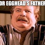 no post on sundays | DR EGGHEAD'S FATHER | image tagged in no post on sundays | made w/ Imgflip meme maker