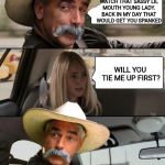 Today's generation | YOU NEED TO WATCH THAT SASSY LIL MOUTH YOUNG LADY. BACK IN MY DAY THAT WOULD GET YOU SPANKED; WILL YOU TIE ME UP FIRST? | image tagged in the rock driving,funny,stupidity,too funny | made w/ Imgflip meme maker
