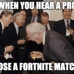Laughing Men In Suits Meme | WHEN YOU HEAR A PRO LOSE A FORTNITE MATCH | image tagged in memes,laughing men in suits | made w/ Imgflip meme maker