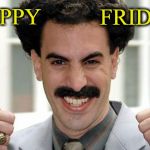 Borat says "Happy Friday"!! | HAPPY; FRIDAY | image tagged in borat thumbs up excited,memes,happy friday,thank god it's friday,the weekend is here | made w/ Imgflip meme maker