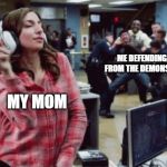 Brooklyn Nine Nine | ME DEFENDING THE HOUSE FROM THE DEMONS IN THE CLOSET; MY MOM | image tagged in brooklyn nine nine | made w/ Imgflip meme maker