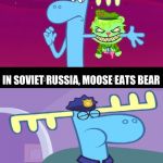 In Soviet Russia, Moose eats Bear | IN AMERICA BEARS EAT MOOSE; IN SOVIET RUSSIA, MOOSE EATS BEAR | image tagged in in soviet russia moose eats bear | made w/ Imgflip meme maker