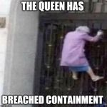 Grandma on a fence | THE QUEEN HAS; BREACHED CONTAINMENT | image tagged in grandma on a fence | made w/ Imgflip meme maker