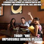 Scumbag Restaurant Customer | 10 YEARS AG0: "FAST FOOD MEAT IS JUST A HORRIFYING SLURRY OF CONCENTRATED SOY BYPRODUCT , HYDROGENATED OIL, SALT, AND MSG.."; TODAY: "ONE IMPSOSSIBLE BURGER, PLEASE!: | image tagged in scumbag restaurant customer | made w/ Imgflip meme maker