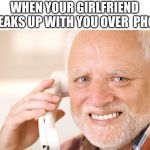 Hide the pain daniel | WHEN YOUR GIRLFRIEND BREAKS UP WITH YOU OVER 
PHONE | image tagged in hide the pain daniel | made w/ Imgflip meme maker