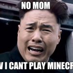 Kim Jung un | NO MOM; NOW I CANT PLAY MINECRAFT | image tagged in kim jung un | made w/ Imgflip meme maker