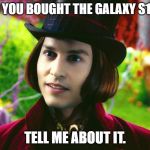 Willy Wonka | SO YOU BOUGHT THE GALAXY S10? TELL ME ABOUT IT. | image tagged in willy wonka | made w/ Imgflip meme maker