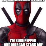 Annoyed Deadpool | FINE. DON'T INVITE THE ONLY MARVEL HERO ABLE TO TAKE DOWN A TIME-TRAVELLING VILLAIN PLAYED BY JOSH BROLIN; I'M SURE PEPPER AND MORGAN STARK ARE HAPPY WITH THIS DECISION | image tagged in annoyed deadpool | made w/ Imgflip meme maker