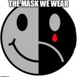 face happy sad | THE MASK WE WEAR | image tagged in face happy sad | made w/ Imgflip meme maker