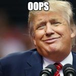 Trump Oopsie | OOPS | image tagged in trump oopsie | made w/ Imgflip meme maker