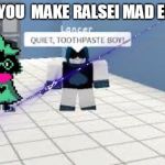 e.g. Toothpaste Boi!!! | WHEN YOU  MAKE RALSEI MAD ENOUGH | image tagged in eg toothpaste boi | made w/ Imgflip meme maker