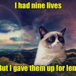 Grumpy Cat Lives | I had nine lives; But I gave them up for lent | image tagged in motivational grumpy cat,grumpy cat | made w/ Imgflip meme maker