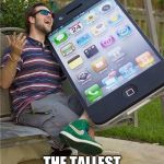 Giant iPhone | IPHONE 101; THE TALLEST IPHONE EVER | image tagged in giant iphone | made w/ Imgflip meme maker