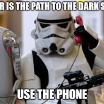 Storm Trooper telephone  | FEAR IS THE PATH TO THE DARK SIDE; USE THE PHONE | image tagged in storm trooper telephone | made w/ Imgflip meme maker