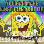 Rainbow Spongebob | YOU CAN MAKE TRANSLUCENT CAPTIONS; YOU CAN MAKE TRANSPARENT CAPTIONS | image tagged in rainbow spongebob,psa,caption this,new feature,meanwhile on imgflip | made w/ Imgflip meme maker