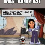 King dice genius | WHEN I FLUNK A TEST | image tagged in king dice genius | made w/ Imgflip meme maker