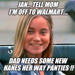 The real brady bunch !! | JAN... TELL MOM I'M OFF TO WALMART.... DAD NEEDS SOME NEW HANES HER WAY PANTIES !! | image tagged in the brady bunch,marcia marcia marcia,walmart,panties,jan brady | made w/ Imgflip meme maker