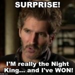 david benioff | SURPRISE! I'M really the Night King... and I've WON! | image tagged in david benioff | made w/ Imgflip meme maker