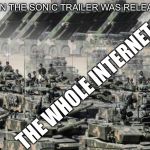 Tanks | WHEN THE SONIC TRAILER WAS RELEASED; THE WHOLE INTERNET | image tagged in tanks | made w/ Imgflip meme maker