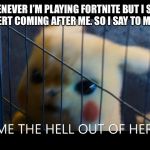 Get me the hell out of here | WHENEVER I’M PLAYING FORTNITE BUT I SEE A RECON EXPERT COMING AFTER ME. SO I SAY TO MY DUOMATE: | image tagged in get me the hell out of here,pikachu,pokemon,fortnite,fortnite meme,fortnite memes | made w/ Imgflip meme maker