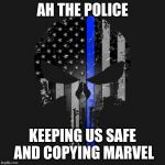 Police State Punisher | AH THE POLICE; KEEPING US SAFE AND COPYING MARVEL | image tagged in police state punisher | made w/ Imgflip meme maker