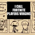 Zoo wee mama | I CALL FORTNITE PLAYERS VIRGINS | image tagged in zoo wee mama,diary of a wimpy kid,fortnite,fortnite meme,fortnite memes,heaven | made w/ Imgflip meme maker