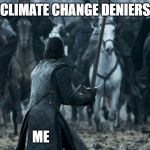 Gonna fight anyway | CLIMATE CHANGE DENIERS; ME | image tagged in gonna fight anyway | made w/ Imgflip meme maker