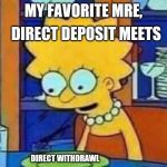 mre | DIRECT DEPOSIT MEETS; MY FAVORITE MRE, DIRECT WITHDRAWL | image tagged in lisa empty plate,military | made w/ Imgflip meme maker