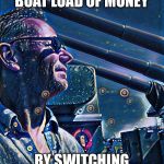 Alone day on a battleship | JUST SAVED A BOAT LOAD OF MONEY; BY SWITCHING TO SINGLE | image tagged in alone day on a battleship | made w/ Imgflip meme maker