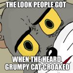 Uneasy Tom | THE LOOK PEOPLE GOT; WHEN THE HEARD GRUMPY CAT CROAKED | image tagged in uneasy tom | made w/ Imgflip meme maker