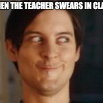 Spiderman Peter Parker | WHEN THE TEACHER SWEARS IN CLASS | image tagged in memes,spiderman peter parker | made w/ Imgflip meme maker