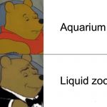Tuxedo Winnie The Pooh Meme | Aquarium Liquid zoo | image tagged in memes,tuxedo winnie the pooh | made w/ Imgflip meme maker