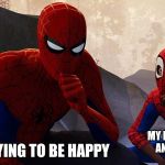 Spiderman and miles | MY DEPRESSION AND ANXIETY; ME TRYING TO BE HAPPY | image tagged in spiderman and miles | made w/ Imgflip meme maker