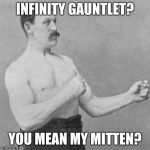 strongman | INFINITY GAUNTLET? YOU MEAN MY MITTEN? | image tagged in strongman | made w/ Imgflip meme maker