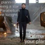 John Wick FYC | I'm planning on being a star in a Parabellum movie tonight. What are your plans? | image tagged in john wick fyc | made w/ Imgflip meme maker