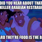 Alladin | DID YOU HEAR ABOUT THAT ONE KILLER ARABIAN RESTARAUNT? I HEARD THEY’RE FOOD IS THE BOMB | image tagged in alladin | made w/ Imgflip meme maker