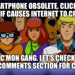 Mystery Inc. | SMARTPHONE OBSOLETE. CLICKING ON GIF CAUSES INTERNET TO CRASH. C'MON GANG. LET'S CHECK THE COMMENTS SECTION FOR CLUES. | image tagged in mystery inc | made w/ Imgflip meme maker