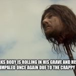 ned stark head post got | NED STARKS BODY IS ROLLING IN HIS GRAVE AND HIS HEAD IS BEGGING TO BE IMPALED ONCE AGAIN DUE TO THE CRAPPY ENDING OF GOT! | image tagged in ned stark head post got | made w/ Imgflip meme maker
