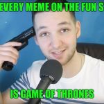 Make it end! Like the series! | WHEN EVERY MEME ON THE FUN STREAM; IS GAME OF THRONES | image tagged in neat mike suicide,game of thrones,painful | made w/ Imgflip meme maker