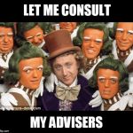 I wouldn't do that if I where you. | LET ME CONSULT; MY ADVISERS | image tagged in oompa loompa | made w/ Imgflip meme maker