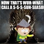 King Jimmy | NOW THAT'S WUH-WHAT I CALL A S-S-S-SUH-SEASON | image tagged in king jimmy | made w/ Imgflip meme maker