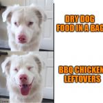 Another new ArfArf template! | DRY DOG FOOD IN A BAG; BBQ CHICKEN LEFTOVERS | image tagged in expanding dog,arfarf | made w/ Imgflip meme maker