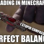 Perfect Balance | TRADING IN MINECRAFT; 11 EMERALDS THAT YOU ALMOST DIED FOR; 1 STUPID COMPASS; PERFECT BALANCE | image tagged in perfect balance | made w/ Imgflip meme maker