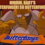 Homer lays a finger | MMMM. BART'S BUTTERFINGER! SO BUTTERFINGERY! | image tagged in butterfinger homer | made w/ Imgflip meme maker